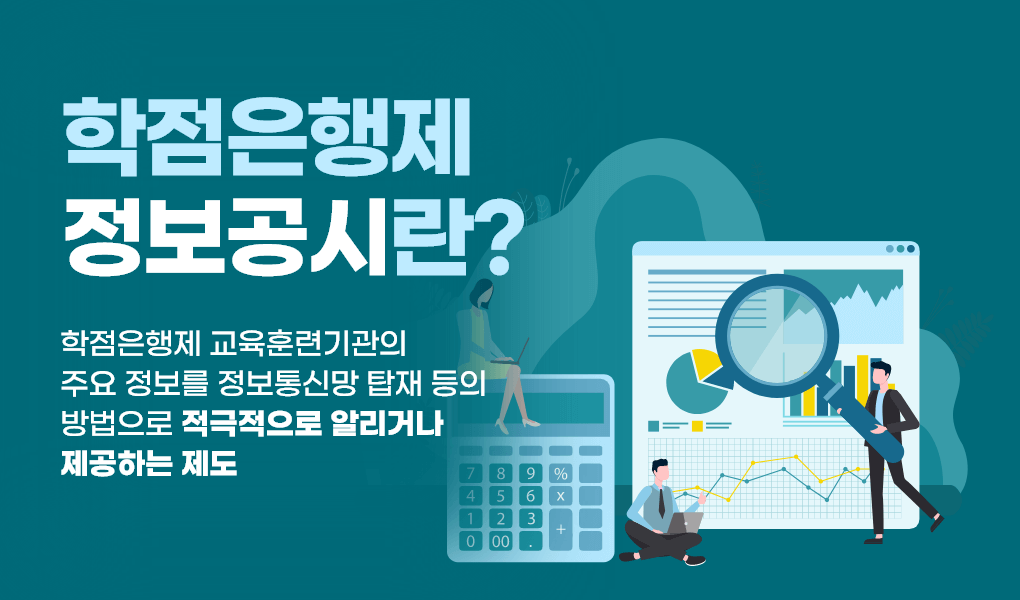 학점은행제 정보공시란? 학점은행제 교육훈련기관의 주요 정보를 정보통신망 탑재 등의 방법으로 적극적으로 알리거나 제공하는 제도