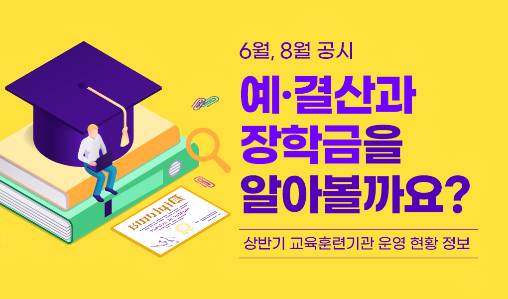 6월과 8월 공시, 예·결산과 장학금에 대해 알아볼까요? 상반기 교육훈련기관 운영 현황 정보